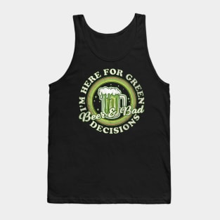 I'm Here for Green Beer and Bad Decisions - St Patricks Day Tank Top